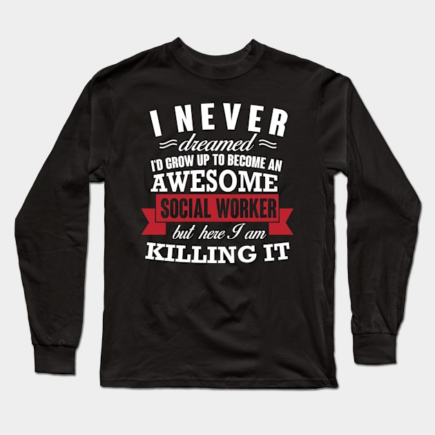 Never Dreamed I'd Be An Awesome Social Worker Long Sleeve T-Shirt by funkyteesfunny